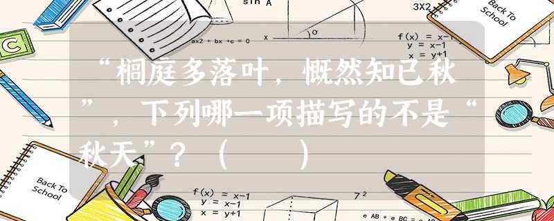 “榈庭多落叶,慨然知已秋”,下列哪一项描写的不是“秋天”?( ) “榈庭多落叶,慨然知已秋”,下列哪一项描写的不是“秋天”?( )