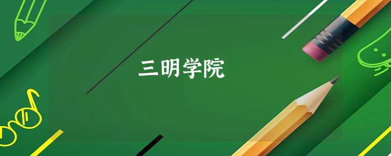 三明学院 三明学院