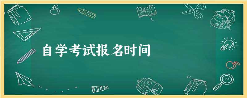 自学考试报名时间 自学考试报名时间