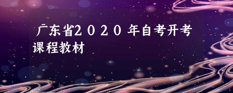 广东省2020年自考开考课程教材 广东省2020年自考开考课程教材