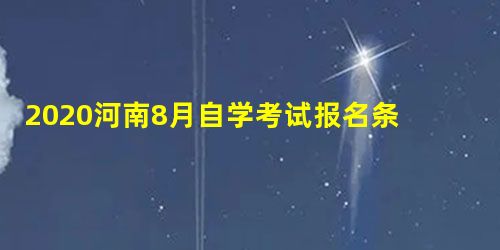 2020河南8月自学考试报名条件 2020河南8月自学考试报名条件