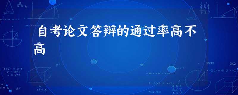 自考论文答辩的通过率高不高 自考论文答辩的通过率高不高