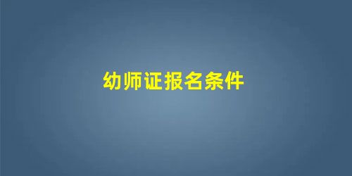 幼师证报名条件 幼师证报名条件