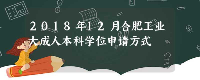 2018年12月合肥工业大成人本科学位申请方式 2018年12月合肥工业大成人本科学位申请方式