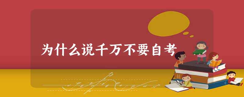 为什么说千万不要自考 为什么说千万不要自考