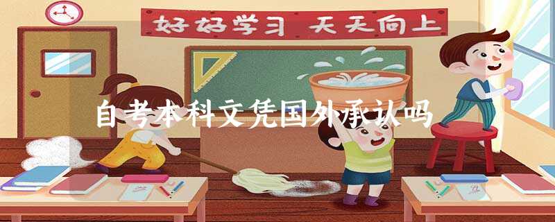 自考本科文凭国外承认吗 自考本科文凭国外承认吗