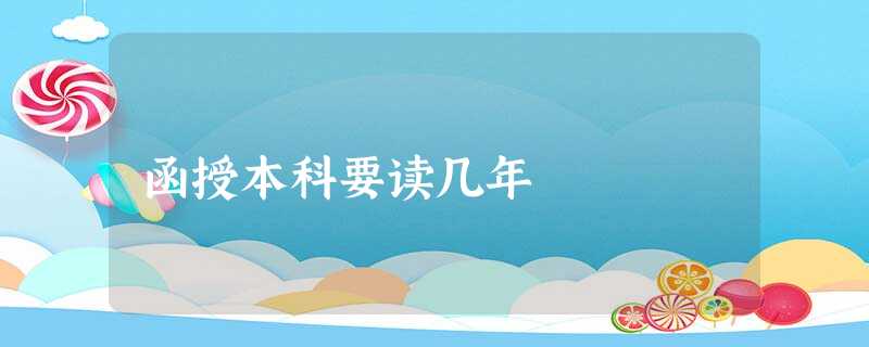 函授本科要读几年 函授本科要读几年