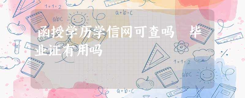函授学历学信网可查吗 毕业证有用吗 函授学历学信网可查吗 毕业证有用吗