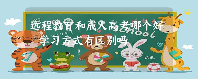 远程教育和成人高考哪个好 学习方式有区别吗 远程教育和成人高考哪个好 学习方式有区别吗