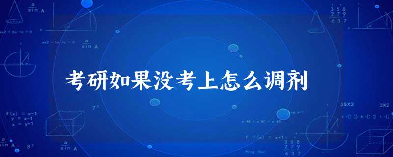 考研如果没考上怎么调剂 考研如果没考上怎么调剂