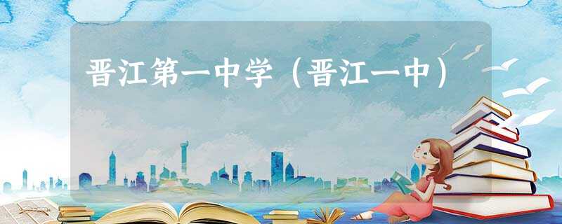 晋江第一中学(晋江一中) 晋江第一中学(晋江一中)