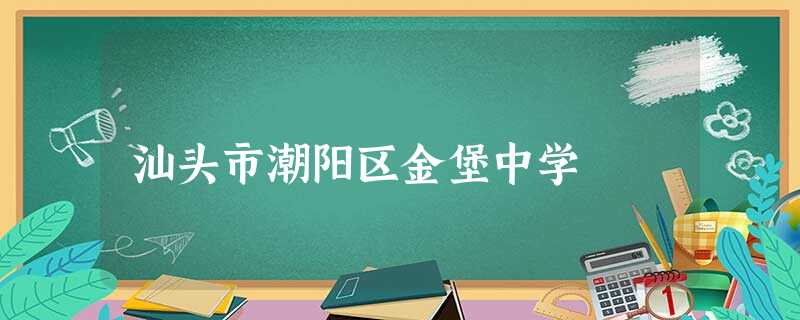 汕头市潮阳区金堡中学 汕头市潮阳区金堡中学