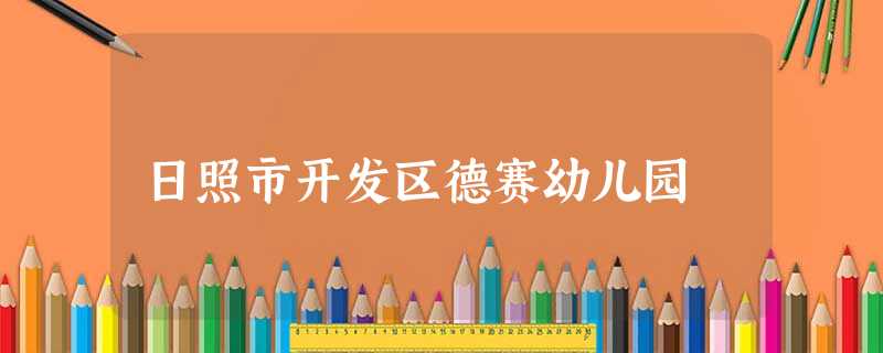 日照市开发区德赛幼儿园 日照市开发区德赛幼儿园