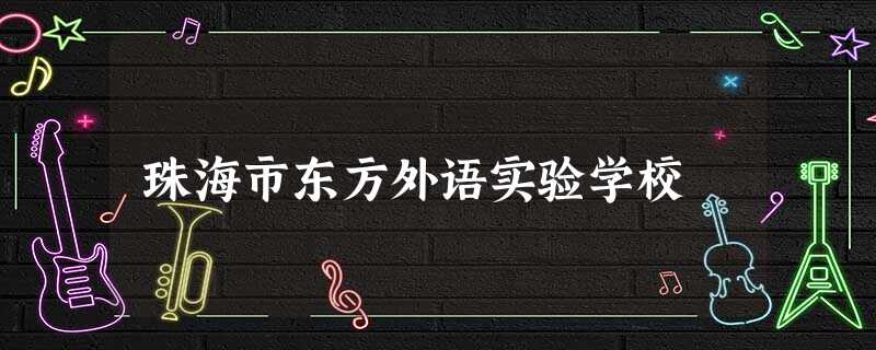 珠海市东方外语实验学校 珠海市东方外语实验学校