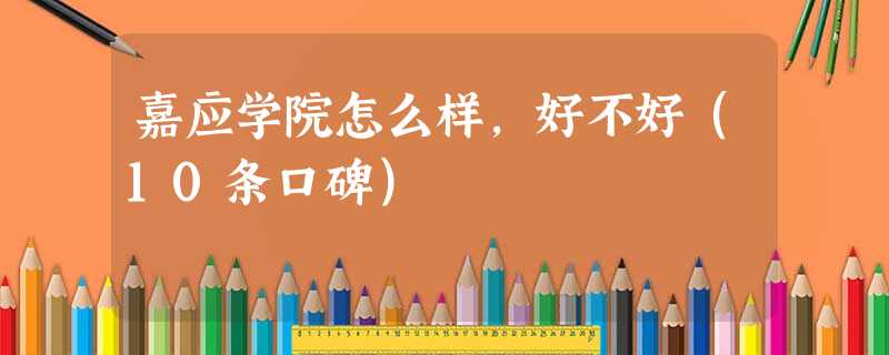 嘉应学院怎么样,好不好(10条口碑) 嘉应学院怎么样,好不好(10条口碑)