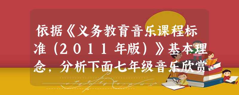 依据《义务教育音乐课程标准(2011年版)》基本理念,分析下面七年级音乐欣赏课例并对其教学设计、教学环节进行点评。《非洲的灵感鼓 依据《义务教育音乐课程标准(2011年版)》基本理念,分析下面七年级音乐欣赏课例并对其教学设计、教学环节进行点评。《非洲的灵感鼓