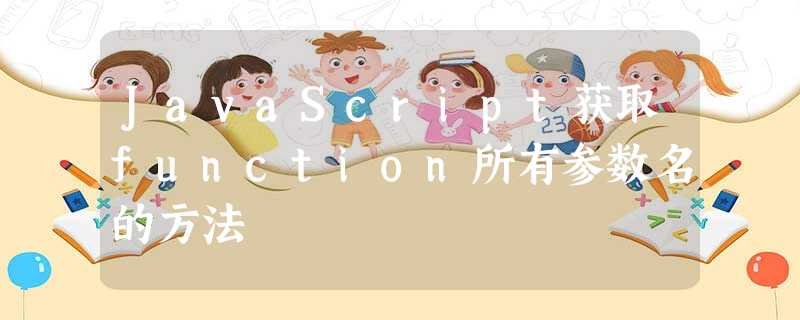 JavaScript获取function所有参数名的方法 JavaScript获取function所有参数名的方法