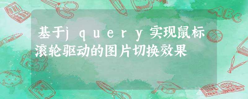 基于jquery实现鼠标滚轮驱动的图片切换效果 基于jquery实现鼠标滚轮驱动的图片切换效果