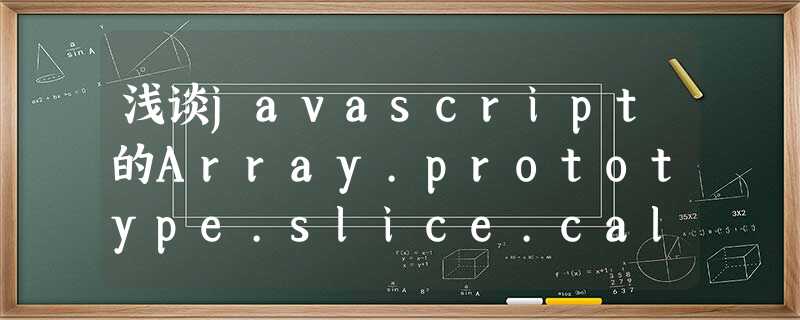 浅谈javascript的Array.prototype.slice.call 浅谈javascript的Array.prototype.slice.call