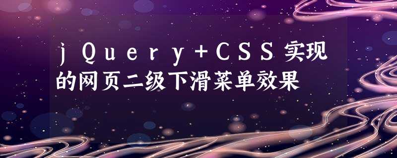jQuery+CSS实现的网页二级下滑菜单效果 jQuery+CSS实现的网页二级下滑菜单效果