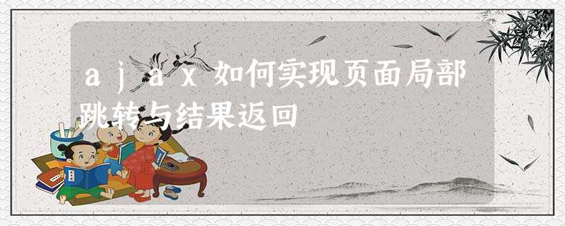 ajax如何实现页面局部跳转与结果返回 ajax如何实现页面局部跳转与结果返回