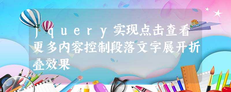 jquery实现点击查看更多内容控制段落文字展开折叠效果 jquery实现点击查看更多内容控制段落文字展开折叠效果