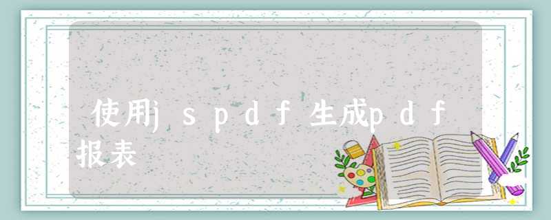 使用jspdf生成pdf报表 使用jspdf生成pdf报表