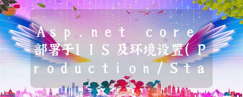 Asp.net core部署于IIS及环境设置(Production/Staging/Development)