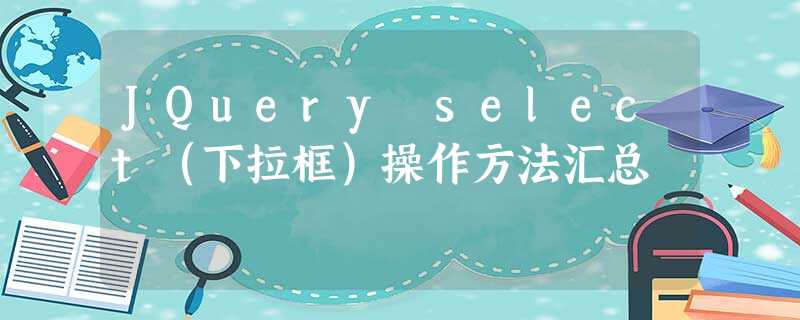 JQuery select(下拉框)操作方法汇总 JQuery select(下拉框)操作方法汇总