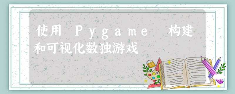 使用 Pygame 构建和可视化数独游戏 使用 Pygame 构建和可视化数独游戏