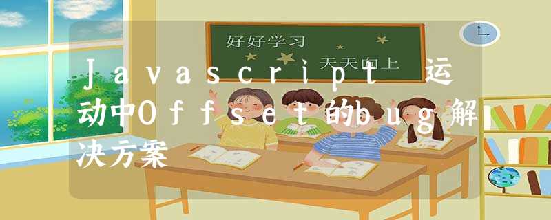 Javascript 运动中Offset的bug解决方案 Javascript 运动中Offset的bug解决方案