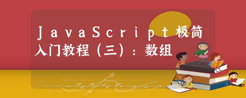 JavaScript极简入门教程(三):数组 JavaScript极简入门教程(三):数组