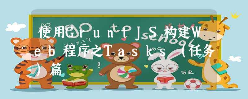 使用GruntJS构建Web程序之Tasks(任务)篇 使用GruntJS构建Web程序之Tasks(任务)篇