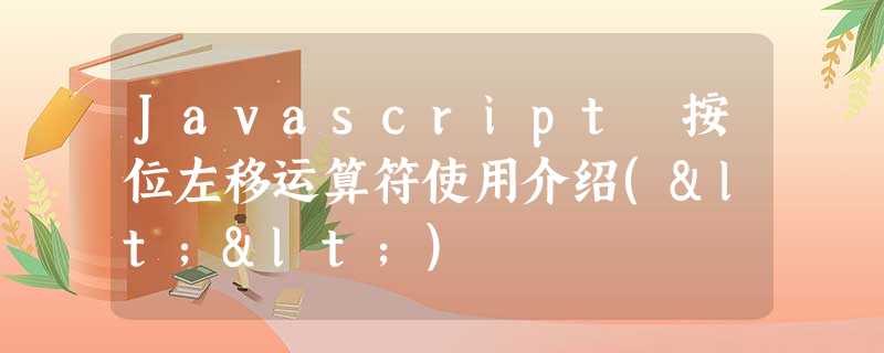Javascript 按位左移运算符使用介绍(<<) Javascript 按位左移运算符使用介绍(<<)
