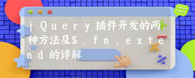 jQuery插件开发的两种方法及$.fn.extend的详解 jQuery插件开发的两种方法及$.fn.extend的详解
