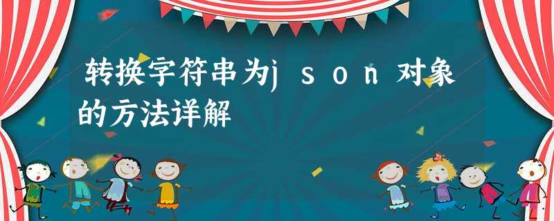 转换字符串为json对象的方法详解 转换字符串为json对象的方法详解