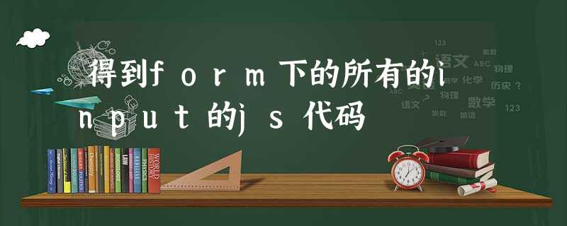 得到form下的所有的input的js代码 得到form下的所有的input的js代码