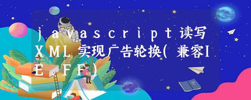javascript读写XML实现广告轮换(兼容IE、FF) javascript读写XML实现广告轮换(兼容IE、FF)