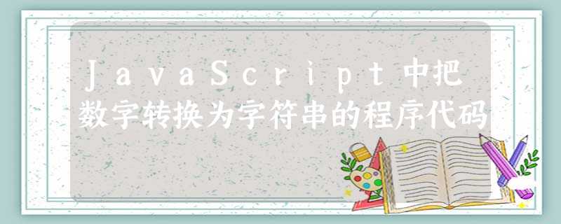 JavaScript中把数字转换为字符串的程序代码 JavaScript中把数字转换为字符串的程序代码