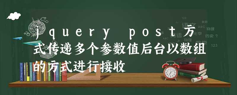 jquery post方式传递多个参数值后台以数组的方式进行接收 jquery post方式传递多个参数值后台以数组的方式进行接收