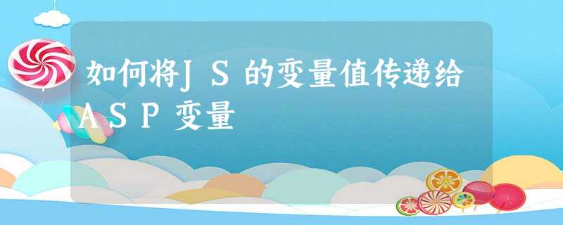 如何将JS的变量值传递给ASP变量 如何将JS的变量值传递给ASP变量