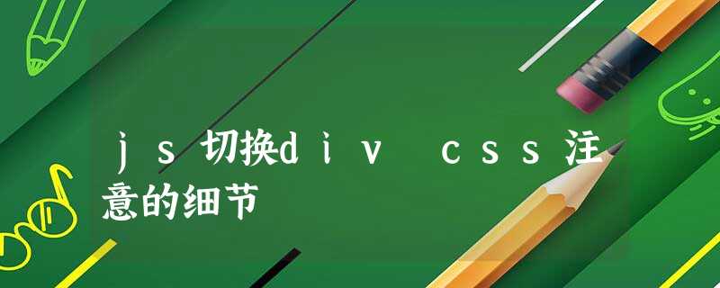 js切换div css注意的细节 js切换div css注意的细节