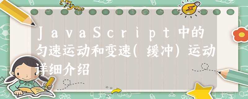 JavaScript中的匀速运动和变速(缓冲)运动详细介绍 JavaScript中的匀速运动和变速(缓冲)运动详细介绍