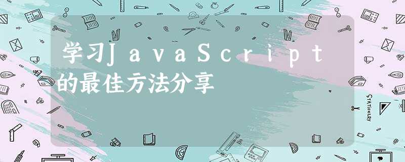 学习JavaScript的最佳方法分享 学习JavaScript的最佳方法分享
