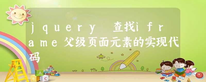 jquery 查找iframe父级页面元素的实现代码 jquery 查找iframe父级页面元素的实现代码