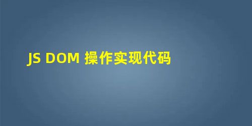 JS DOM 操作实现代码 JS DOM 操作实现代码