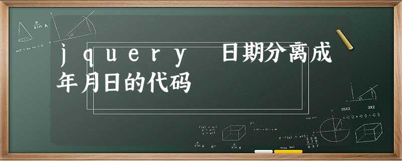jquery 日期分离成年月日的代码 jquery 日期分离成年月日的代码