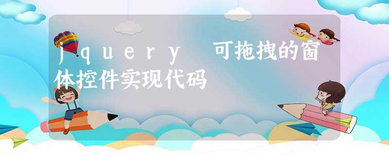 jquery 可拖拽的窗体控件实现代码 jquery 可拖拽的窗体控件实现代码