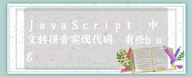 JavaScript 中文转拼音实现代码 有些bug JavaScript 中文转拼音实现代码 有些bug