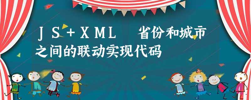 JS+XML 省份和城市之间的联动实现代码 JS+XML 省份和城市之间的联动实现代码